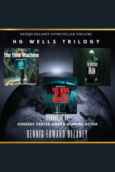 H G Wells Trilogy - The Time Machine The Invisible Man The War of the Worlds - Narrated by Kennedy Center Award Winning Actor Dennis Edward Delaney - cover
