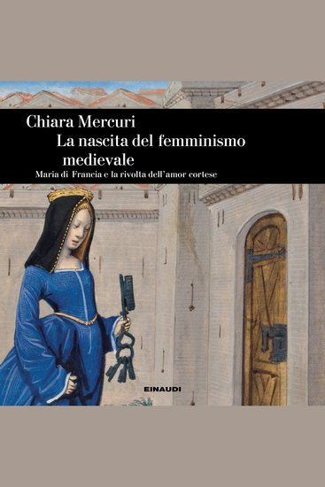 La nascita del femminismo medievale - Maria di Francia e la rivolta dell'amore cortese - cover