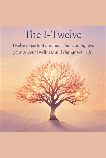 The I-Twelve - 12 important questions that can improve your personal wellness and change your life - cover