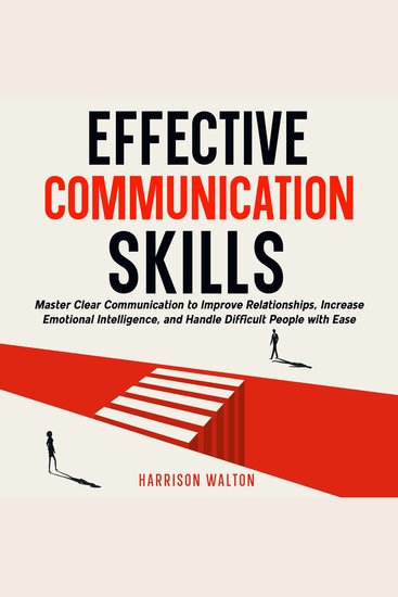 Effective Communication Skills: Master Clear Communication to Improve Relationships Increase Emotional Intelligence and Handle Difficult People with Ease - cover