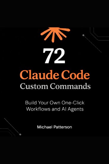 72 Claude Code Custom Commands - Build Your Own One-Click Workflows and AI Agents - cover