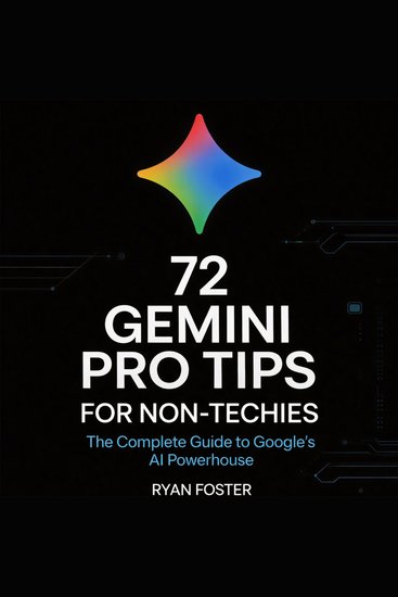 72 Gemini Pro Tips for Non-Techies - The Complete Guide to Google's AI Powerhouse - cover