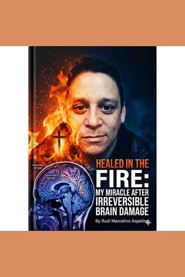 Healed in the fire - my miracle after irreversible brain damage - cover