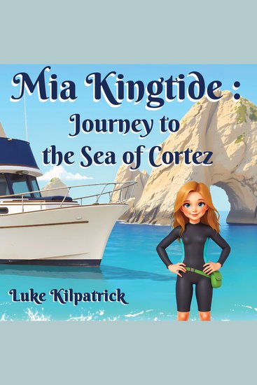 Mia Kingtide : Journey to the Sea of Cortez - A 12 year old's Voyage exploring the west coast of North America - cover