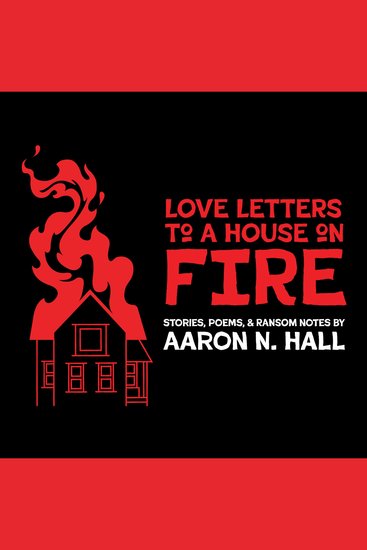 Love Letters to a House on Fire - Stories Poems and Ransom Notes - cover