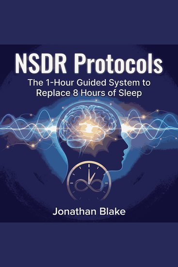 NSDR Protocols: The 1-Hour Guided System to Replace 8 Hours of Sleep - cover