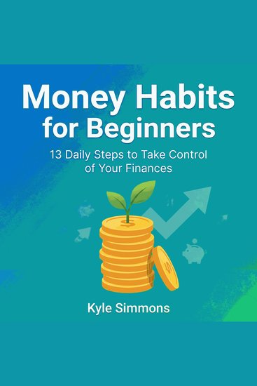 Money Habits for Beginners: 13 Daily Steps to Take Control of Your Finances - cover