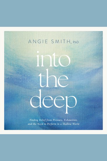 Into the Deep - Finding Relief from Pressure Exhaustion and the Need to Perform in a Shallow World - cover