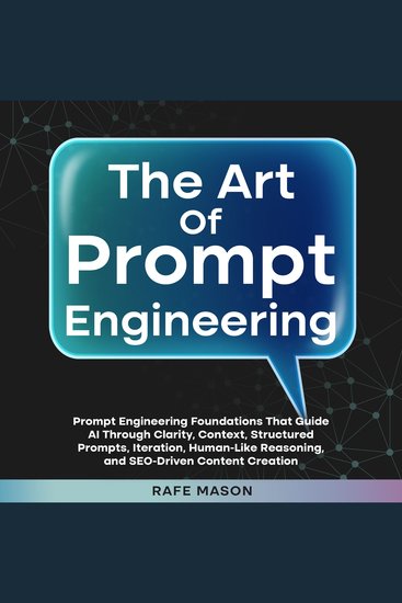 Art of Prompt Engineering The: Prompt Engineering Foundations That Guide AI Through Clarity Context Structured Prompts Iteration Human-Like Reasoning and SEO-Driven Content Creation - cover