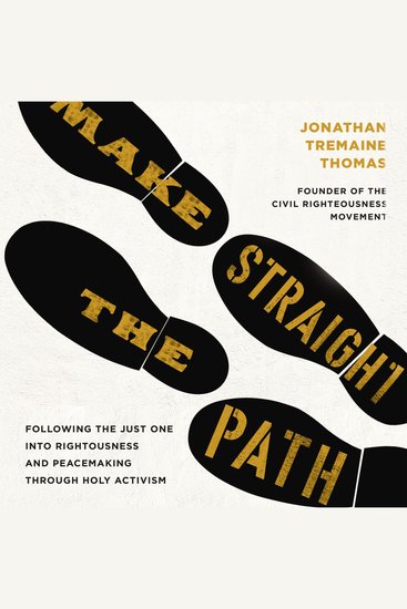 Make Straight the Path - Following the Just One into Righteousness and Peacemaking through Holy Activism - cover