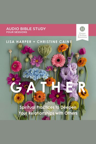 Gather Bible Study: Audio - Spiritual Practices to Deepen Your Relationships with Others - cover