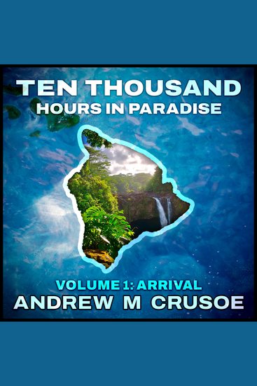 Ten Thousand Hours in Paradise: Volume 1 - Arrival - cover