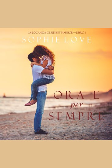 Ora e per sempre (La Locanda di Sunset Harbor—Libro 1) - cover