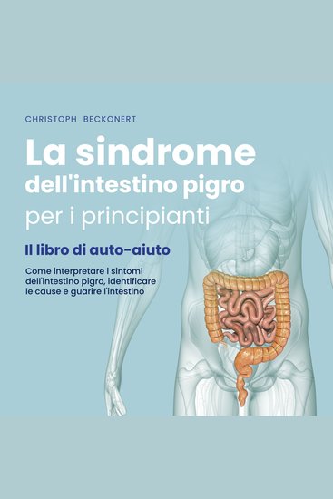 La sindrome dell'intestino pigro per i principianti - Il libro di auto-aiuto - Come interpretare i sintomi dell'intestino pigro identificare le cause e guarire l'intestino - cover