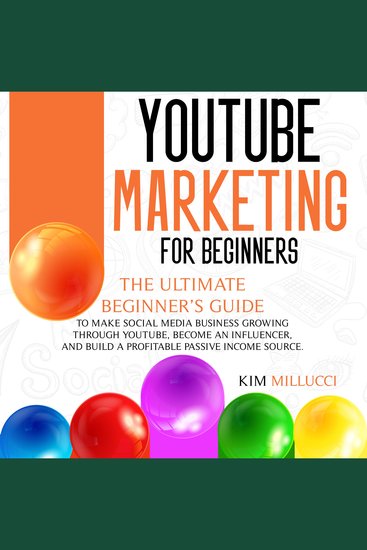 YOUTUBE MARKETING FOR BEGINNERS - The Ultimate Beginner’s Guide to Make Social Media Business Growing through Youtube Become an Influencer and Build a Profitable Passive Income Source - cover