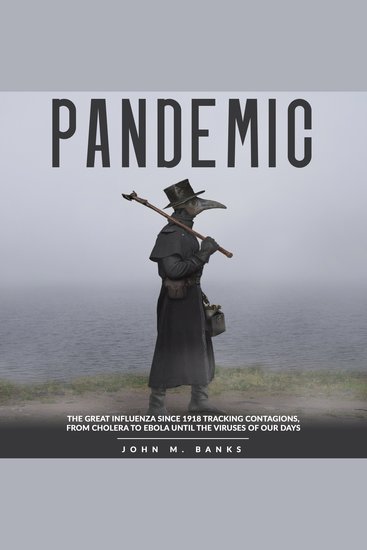 PANDEMIC - The Great Influenza Since 1918 Tracking Contagions From Cholera To Ebola Until The Viruses Of Our Days - cover