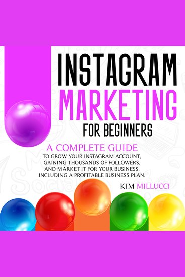 INSTAGRAM MARKETING FOR BEGINNERS - A Complete Guide to Grow Your Instagram Account Gaining Thousands of Followers and Market It for Your Business Including a Profitable Business Plan - cover