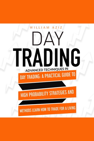 DAY TRADING - Advanced Techniques In Day Trading: A Practical Guide To High Probability Strategies And Methods Learn How To Trade For A Living - cover