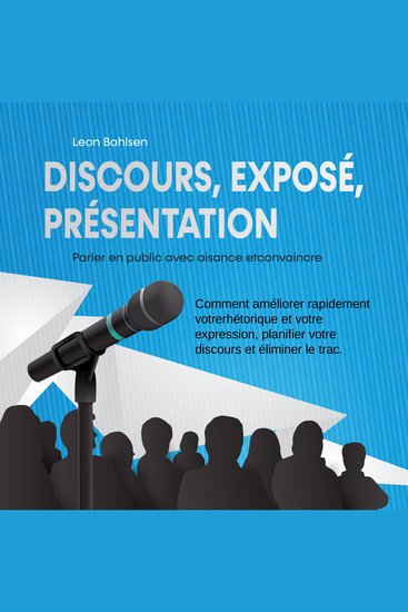 Discours exposé présentation: Parler en public avec aisance etconvaincre - Comment améliorer rapidement votrerhétorique et votre expression planifier votre discours et éliminer le trac - cover