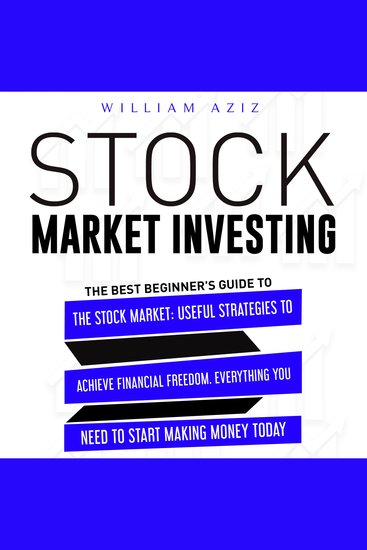STOCK MARKET INVESTING - The Best Beginner's Guide To The Stock Market: Useful Strategies To Achieve Financial Freedom Everything You Need To Start Making Money Today - cover