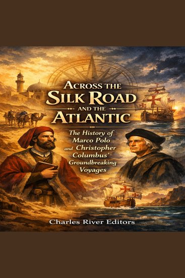 Across the Silk Road and the Atlantic: The History of Marco Polo and Christopher Columbus’ Groundbreaking Voyages - cover