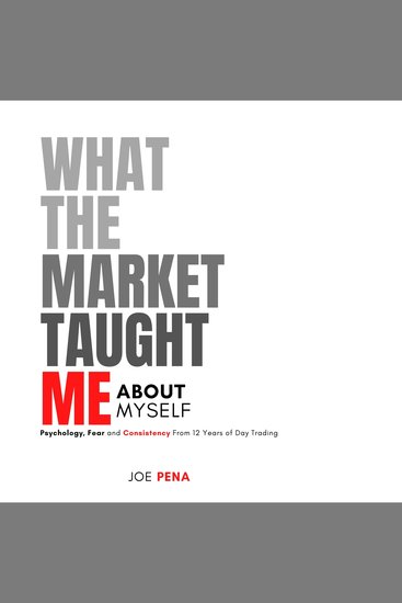 What The Market Taught Me About Myself - Psychology Fear and Consistency From 12 Years of Day Trading - cover