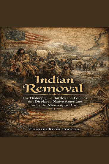 Indian Removal: The History of the Battles and Policies that Displaced Native Americans East of the Mississippi River - cover