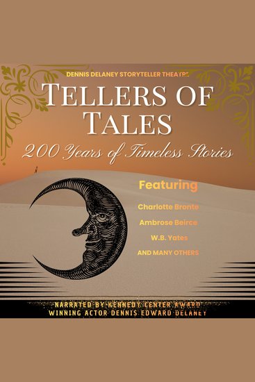 Tellers of Tales 200 Years of Timeless Stories - Featuring Charlotte Bronte Ambrose Bierce WB Yates and Many Others Narrated by Kennedy Center Award Winning Actor Dennis Edward Delaney - cover