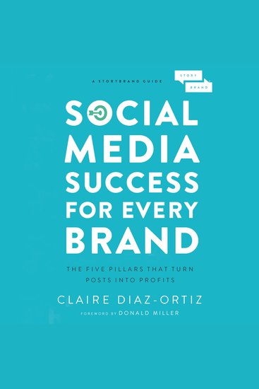 Social Media Success for Every Brand - The Five StoryBrand Pillars That Turn Posts Into Profits - cover