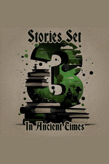 3 Stories Set in Ancient Times - A trio of classic tales perfect for a commute walk or quiet night in - cover