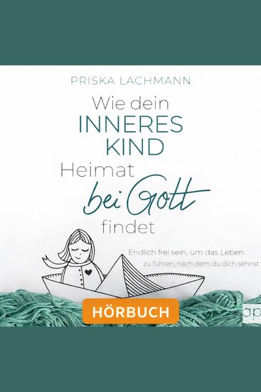 Wie dein inneres Kind Heimat bei Gott findet - Endlich frei sein um das Leben zu führen nach dem du dich sehnst - cover