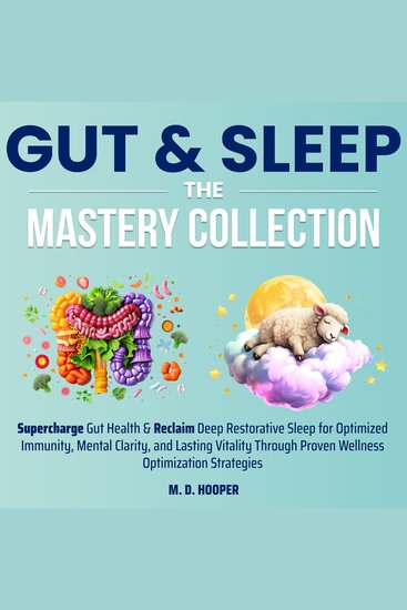 Gut & Sleep The Mastery Collection - Supercharge Gut Health & Reclaim Deep Restorative Sleep for Optimized Immunity Mental Clarity and Lasting Vitality Through Proven Wellness Optimization Strategies - cover