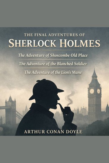 The Final Adventures of Sherlock Holmes - The Adventure of Shoscombe Old Place The Adventure of the Blanched Soldier and The Adventure of the Lion's Mane - cover
