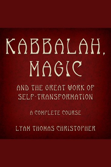 Kabbalah Magic & the Great Work of Self Transformation - A Complete Course - cover