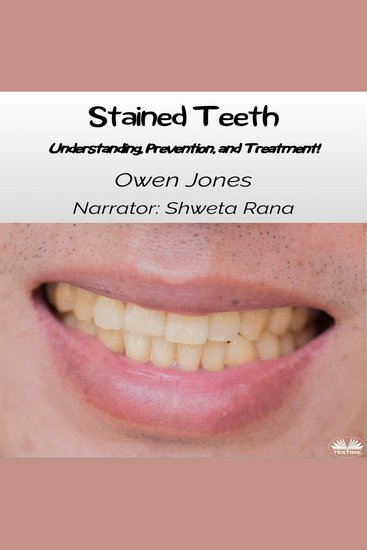 Stained Teeth - Understanding Prevention And Treatment! - cover