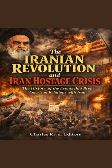 Iranian Revolution and Iran Hostage Crisis The: The History of the Events that Broke American Relations with Iran - cover