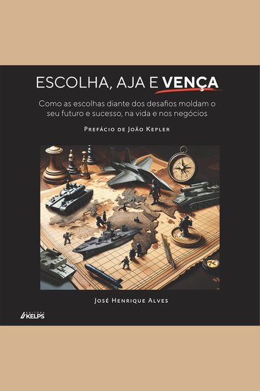Escolha Aja e Vença - Como as escolhas diante dos desafios moldam o seu futuro e sucesso na vida e nos negócios - cover