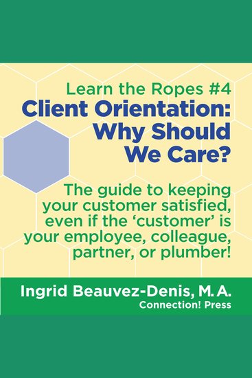 Client Orientation: Why Should We Care? - The guide to keeping your customer satisfied even if your ‘customer’ is your employee colleague partner or plumber! - cover