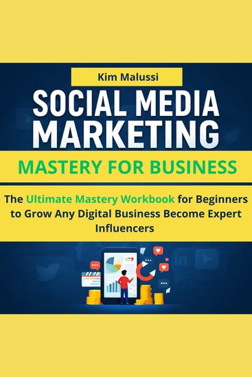 Social Media Marketing Mastery for Business - The Ultimate Mastery Workbook for Beginners to Grow Any Digital BusinessBecome Expert Influencers - cover