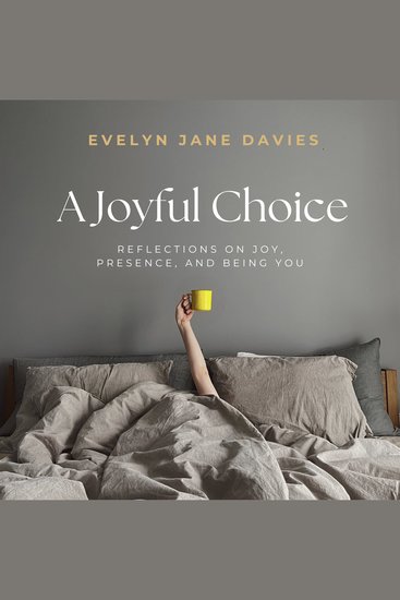 A Joyful Choice - Reflections on Joy Presence and Being You - cover