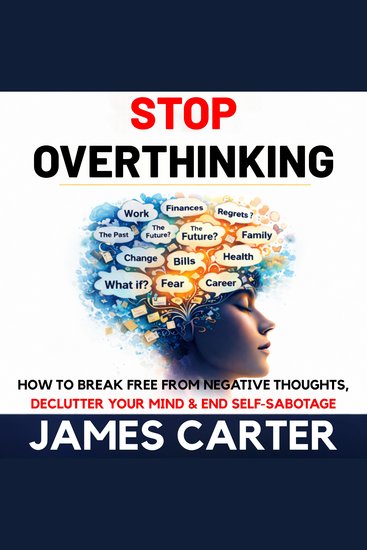 Stop Overthinking - How to Break Free from Negative Thoughts Declutter Your Mind & End Self-Sabotage - cover