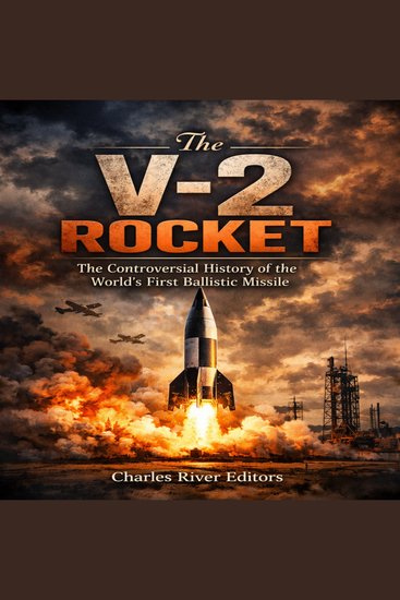 V-2 Rocket The: The Controversial History of the First Ballistic Missile during and after World War II - cover