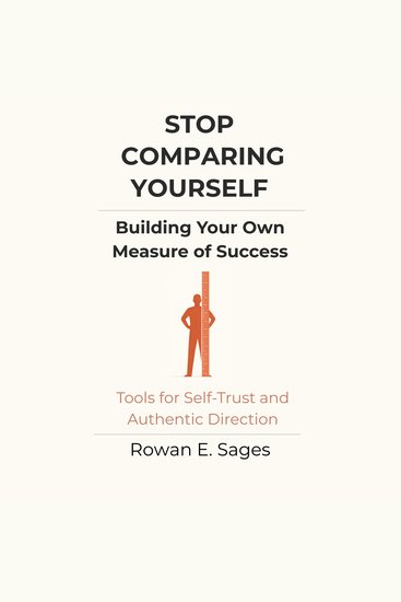 Stop Comparing Yourself: Building Your Own Measure of Success - Tools for Self-Trust and Authentic Direction - cover