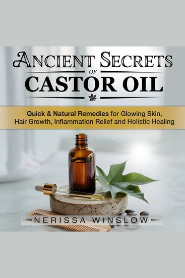 Ancient Secrets of Castor Oil - Quick & Natural Remedies for Glowing Skin Hair Growth Inflammation Healing and Holistic Healing - cover