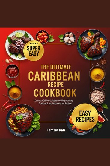 The Ultimate Caribbean Recipe Cookbook - A Complete Guide to Caribbean Cooking with Easy Traditional and Modern Island Recipes - cover