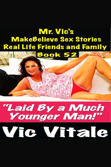 Mr Vic’s MakeBelieve Sex Stories Real Life Friends and Family Book 52 - “Laid By a Much Younger Man!” - cover