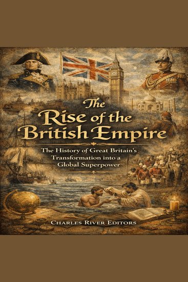 Rise of the British Empire The: The History of Great Britain’s Transformation into a Global Superpower - cover