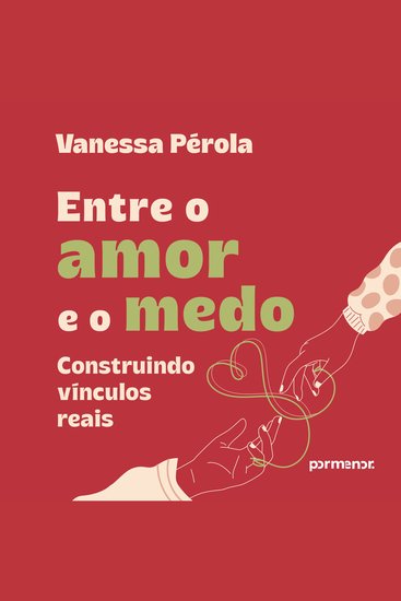 Entre o amor e o medo - Construindo vínculos reais - cover
