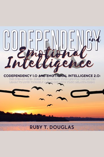 Codependency 10 And Emotional Intelligence 20 - The Step-by-Step Guide to Changing Your Life for the Better Learn to Love Yourself and Close with Toxic Relationships - cover