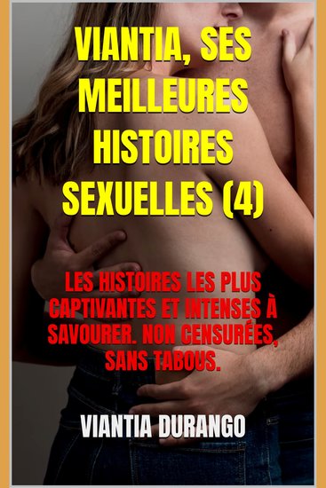 Viantia ses meilleures histoires sexuelles (4) - les histoires les plus captivantes et intenses à savourer non censurées sans tabous - cover